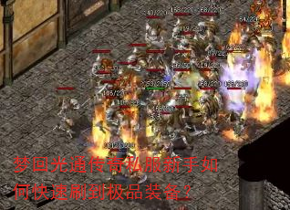 梦回光通传奇私服新手如何快速刷到极品装备? 梦回光通传奇私服新手如何快速刷到极品装备?