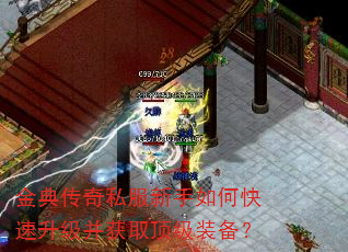 金典传奇私服新手如何快速升级并获取顶级装备? 金典传奇私服新手如何快速升级并获取顶级装备?