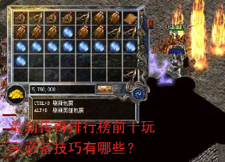 最新传奇排行榜前十玩家必备技巧有哪些? 最新传奇排行榜前十玩家必备技巧有哪些?