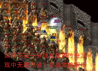 如何不花一分钱在任何传奇游戏中无限充值?全面攻略解析 如何不花一分钱在任何传奇游戏中无限充值?全面攻略解析