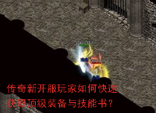传奇新开服玩家如何快速获取顶级装备与技能书? 传奇新开服玩家如何快速获取顶级装备与技能书?
