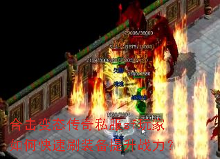 合击变态传奇私服sf玩家如何快速刷装备提升战力? 合击变态传奇私服sf玩家如何快速刷装备提升战力?