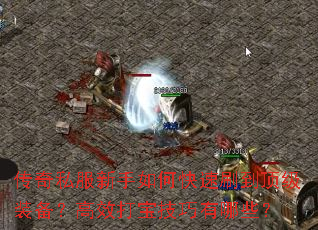 传奇私服新手如何快速刷到顶级装备?高效打宝技巧有哪些? 传奇私服新手如何快速刷到顶级装备?高效打宝技巧有哪些?