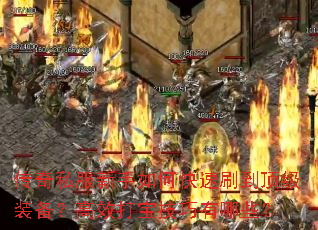 传奇私服新手如何快速刷到顶级装备?高效打宝技巧有哪些? 传奇私服新手如何快速刷到顶级装备?高效打宝技巧有哪些?