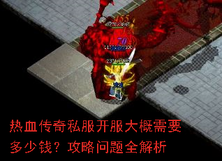 热血传奇私服开服大概需要多少钱?攻略问题全解析 热血传奇私服开服大概需要多少钱?攻略问题全解析
