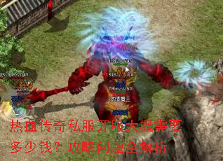 热血传奇私服开服大概需要多少钱?攻略问题全解析 热血传奇私服开服大概需要多少钱?攻略问题全解析