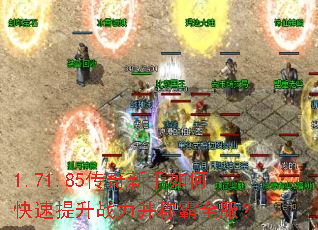 1.71.85传奇新手如何快速提升战力并称霸全服? 1.71.85传奇新手如何快速提升战力并称霸全服?