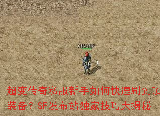 超变传奇私服新手如何快速刷到顶级装备?SF发布站独家技巧大揭秘 超变传奇私服新手如何快速刷到顶级装备?SF发布站独家技巧大揭秘