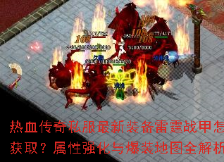 热血传奇私服最新装备雷霆战甲怎样获取?属性强化与爆装地图全解析 热血传奇私服最新装备雷霆战甲怎样获取?属性强化与爆装地图全解析