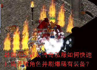 韩版中变靓装传奇私服如何快速打造无敌角色并刷爆稀有装备? 韩版中变靓装传奇私服如何快速打造无敌角色并刷爆稀有装备?