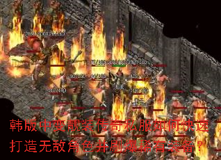 韩版中变靓装传奇私服如何快速打造无敌角色并刷爆稀有装备? 韩版中变靓装传奇私服如何快速打造无敌角色并刷爆稀有装备?