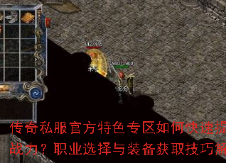 传奇私服官方特色专区如何快速提升战力?职业选择与装备获取技巧解析 传奇私服官方特色专区如何快速提升战力?职业选择与装备获取技巧解析
