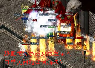 热血传奇私服页版登录入口常见问题如何解决? 热血传奇私服页版登录入口常见问题如何解决?