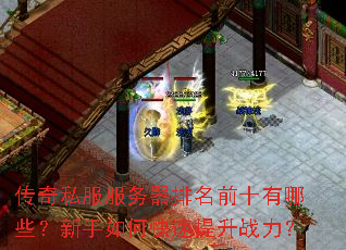 传奇私服服务器排名前十有哪些?新手如何快速提升战力? 传奇私服服务器排名前十有哪些?新手如何快速提升战力?