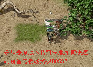 杀神恶魔版本传奇私服如何快速刷装备与挑战终极BOSS? 杀神恶魔版本传奇私服如何快速刷装备与挑战终极BOSS?