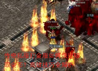 传奇私服打金服如何快速赚取金币?高效技巧全解析 传奇私服打金服如何快速赚取金币?高效技巧全解析