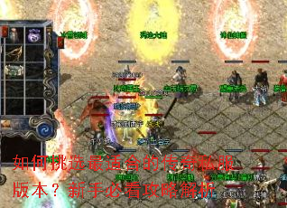 如何挑选最适合的传奇私服版本?新手必看攻略解析 如何挑选最适合的传奇私服版本?新手必看攻略解析