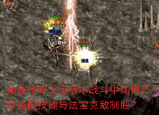 仙侠传奇火龙版本战斗中如何巧妙搭配技能与法宝克敌制胜? 仙侠传奇火龙版本战斗中如何巧妙搭配技能与法宝克敌制胜?