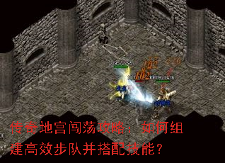 传奇地宫闯荡攻略:如何组建高效步队并搭配技能? 传奇地宫闯荡攻略:如何组建高效步队并搭配技能?