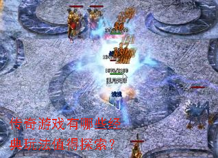 传奇游戏有哪些经典玩法值得探索? 传奇游戏有哪些经典玩法值得探索?