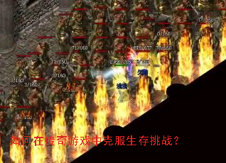 如何在传奇游戏中克服生存挑战? 如何在传奇游戏中克服生存挑战?