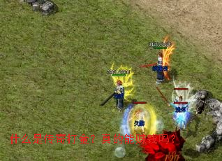 什么是传奇打金?真的能赚钱吗? 什么是传奇打金?真的能赚钱吗?