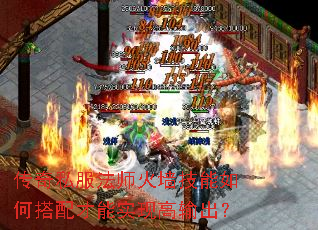 传奇私服法师火墙技能如何搭配才能实现高输出? 传奇私服法师火墙技能如何搭配才能实现高输出?