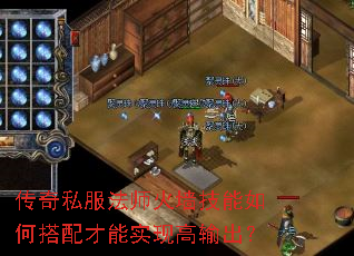 传奇私服法师火墙技能如何搭配才能实现高输出? 传奇私服法师火墙技能如何搭配才能实现高输出?