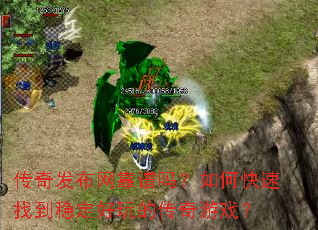 传奇发布网靠谱吗?如何快速找到稳定好玩的传奇游戏? 传奇发布网靠谱吗?如何快速找到稳定好玩的传奇游戏?