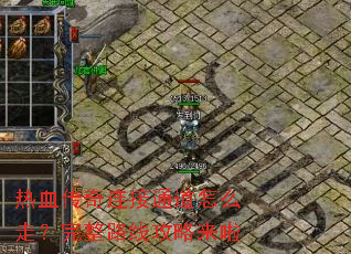 热血传奇连接通道怎么走?完整路线攻略来啦 热血传奇连接通道怎么走?完整路线攻略来啦