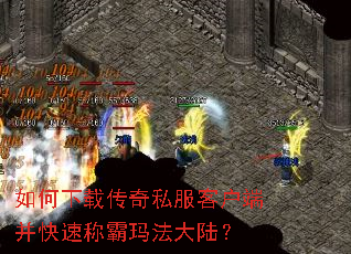 如何下载传奇私服客户端并快速称霸玛法大陆? 如何下载传奇私服客户端并快速称霸玛法大陆?