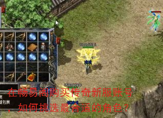 在畅易阁购买传奇新服账号,如何挑选最合适的角色? 在畅易阁购买传奇新服账号,如何挑选最合适的角色?