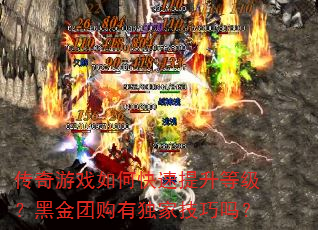传奇游戏如何快速提升等级?黑金团购有独家技巧吗? 传奇游戏如何快速提升等级?黑金团购有独家技巧吗?