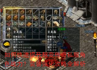 如何快速提升超变传奇私服角色战力?装备强化攻略全解析 如何快速提升超变传奇私服角色战力?装备强化攻略全解析