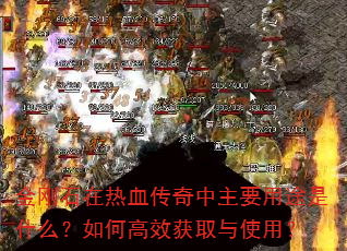 金刚石在热血传奇中主要用途是什么?如何高效获取与使用? 金刚石在热血传奇中主要用途是什么?如何高效获取与使用?