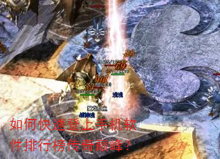 如何快速登上手机软件排行榜传奇巅峰? 如何快速登上手机软件排行榜传奇巅峰?