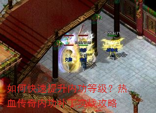 如何快速提升内功等级?热血传奇内功补丁实战攻略 如何快速提升内功等级?热血传奇内功补丁实战攻略