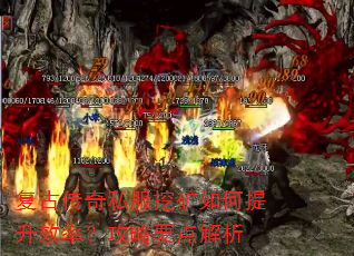 复古传奇私服挖矿如何提升效率?攻略要点解析 复古传奇私服挖矿如何提升效率?攻略要点解析