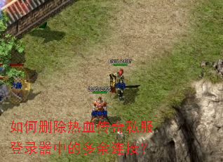 如何删除热血传奇私服登录器中的多余连接? 如何删除热血传奇私服登录器中的多余连接?