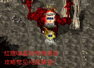 红鹰GM基地传奇游戏攻略常见问题解答? 红鹰GM基地传奇游戏攻略常见问题解答?