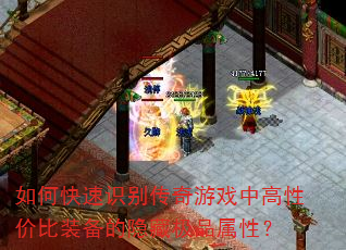 如何快速识别传奇游戏中高性价比装备的隐藏极品属性? 如何快速识别传奇游戏中高性价比装备的隐藏极品属性?