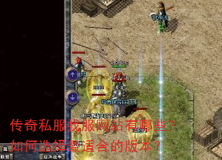 传奇私服找服网站有哪些?如何选择最适合的版本? 传奇私服找服网站有哪些?如何选择最适合的版本?