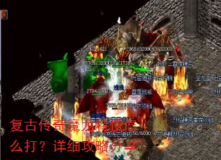 复古传奇魔龙特使怎么打?详细攻略分享 复古传奇魔龙特使怎么打?详细攻略分享