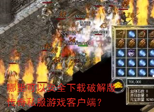 哪里可以安全下载破解版传奇私服游戏客户端? 哪里可以安全下载破解版传奇私服游戏客户端?