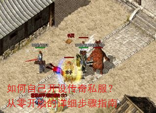 如何自己开设传奇私服?从零开始的详细步骤指南 如何自己开设传奇私服?从零开始的详细步骤指南
