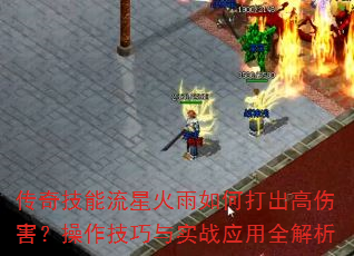 传奇技能流星火雨如何打出高伤害?操作技巧与实战应用全解析 传奇技能流星火雨如何打出高伤害?操作技巧与实战应用全解析