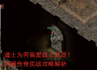 道士为何偏爱战士武器?网通传奇实战攻略解析 道士为何偏爱战士武器?网通传奇实战攻略解析