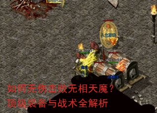如何无伤击败无相天魔?顶级装备与战术全解析 如何无伤击败无相天魔?顶级装备与战术全解析