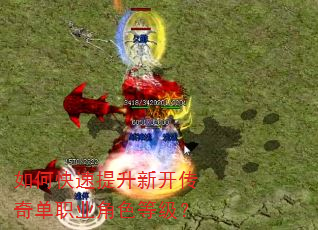 如何快速提升新开传奇单职业角色等级? 如何快速提升新开传奇单职业角色等级?