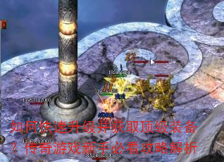 如何快速升级并获取顶级装备?传奇游戏新手必看攻略解析 如何快速升级并获取顶级装备?传奇游戏新手必看攻略解析